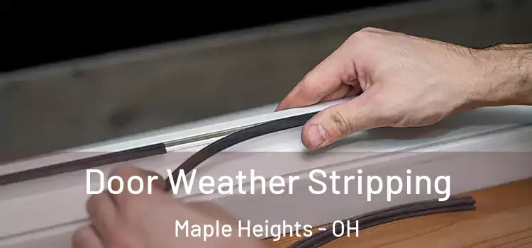 Door Weather Stripping Maple Heights - OH